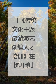 《传统文化主题旅游演艺创编人才培训》在杭开班