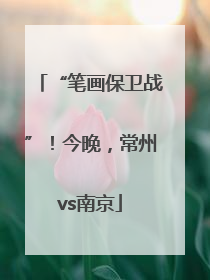 “笔画保卫战”！今晚，常州vs南京