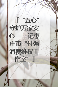 “五心”守护万家安心——记枣庄市“付强消费维权工作室”