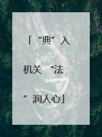 “典”入机关 “法”润人心