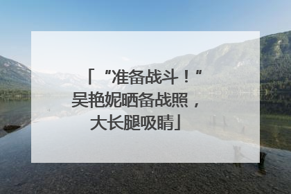 “准备战斗！”吴艳妮晒备战照，大长腿吸睛