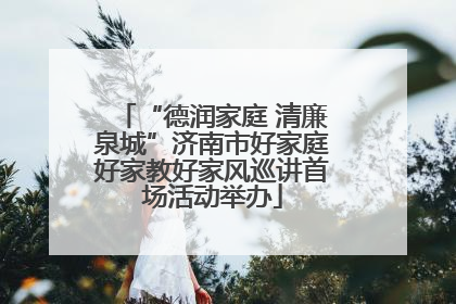 “德润家庭 清廉泉城”济南市好家庭好家教好家风巡讲首场活动举办