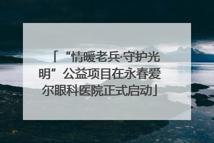 “情暖老兵·守护光明”公益项目在永春爱尔眼科医院正式启动