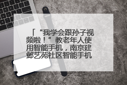 “我学会跟孙子视频啦！”教老年人使用智能手机，南京建邺艺苑社区智能手机课堂圆满落幕