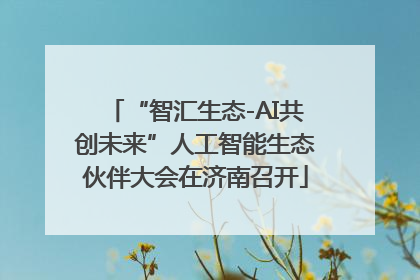 “智汇生态-AI共创未来”人工智能生态伙伴大会在济南召开
