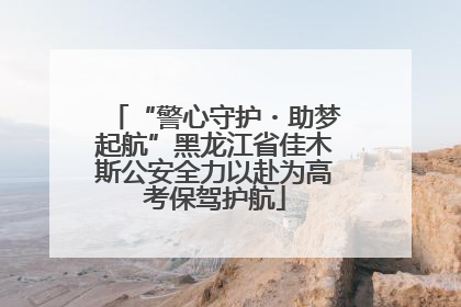 “警心守护・助梦起航”黑龙江省佳木斯公安全力以赴为高考保驾护航