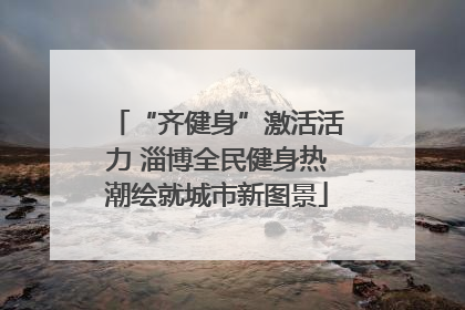 “齐健身”激活活力 淄博全民健身热潮绘就城市新图景