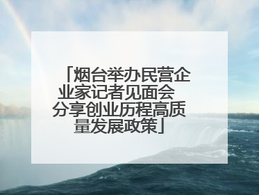 烟台举办民营企业家记者见面会 分享创业历程高质量发展政策