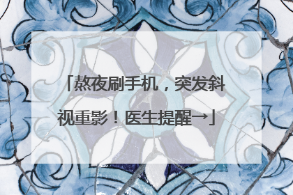 熬夜刷手机，突发斜视重影！医生提醒→