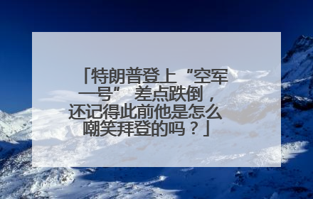 特朗普登上“空军一号” 差点跌倒，还记得此前他是怎么嘲笑拜登的吗？