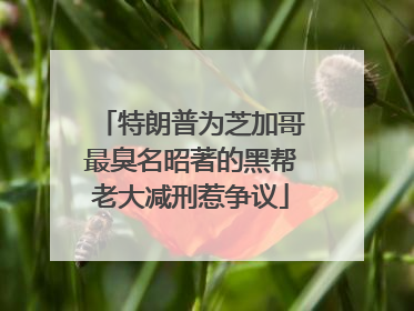 特朗普为芝加哥最臭名昭著的黑帮老大减刑惹争议