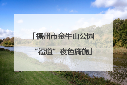 福州市金牛山公园“福道”夜色旖旎