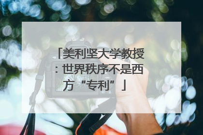 美利坚大学教授：世界秩序不是西方“专利”