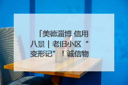 美德淄博 信用八景｜老旧小区“变形记”！诚信物业焐热居民心窝