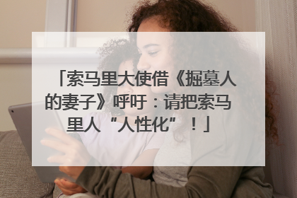 索马里大使借《掘墓人的妻子》呼吁：请把索马里人“人性化”！