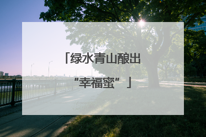 绿水青山酿出“幸福蜜”