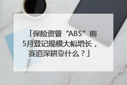 保险资管“ABS”前5月登记规模大幅增长，赛道深耕靠什么？