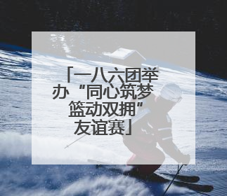 一八六团举办“同心筑梦 篮动双拥”友谊赛