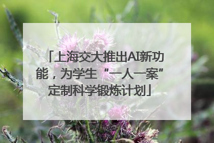 上海交大推出AI新功能，为学生“一人一案”定制科学锻炼计划