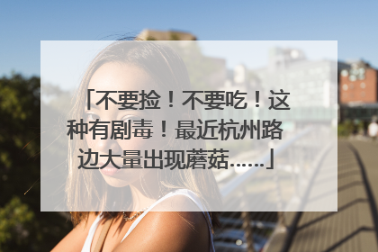 不要捡！不要吃！这种有剧毒！最近杭州路边大量出现蘑菇……
