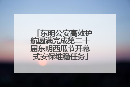 东明公安高效护航圆满完成第二十届东明西瓜节开幕式安保维稳任务