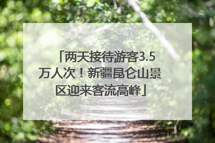 两天接待游客3.5万人次！新疆昆仑山景区迎来客流高峰