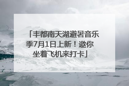 丰都南天湖避暑音乐季7月1日上新！邀你坐着飞机来打卡