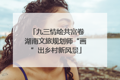 九三情绘共富卷 湖南文旅规划师“画”出乡村新风景