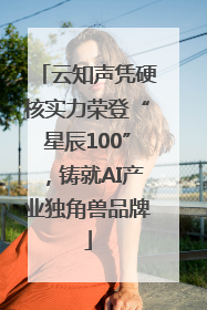 云知声凭硬核实力荣登“星辰100”，铸就AI产业独角兽品牌