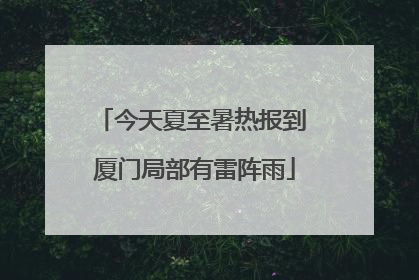 今天夏至暑热报到 厦门局部有雷阵雨