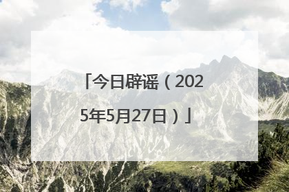 今日辟谣（2025年5月27日）