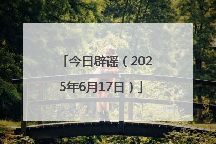 今日辟谣（2025年6月17日）