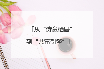 从“诗意栖居”到“共富引擎”