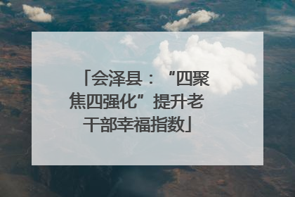 会泽县：“四聚焦四强化”提升老干部幸福指数