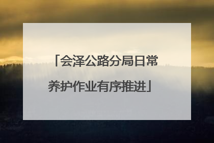 会泽公路分局日常养护作业有序推进