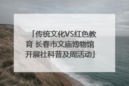 传统文化VS红色教育 长春市文庙博物馆开展社科普及周活动