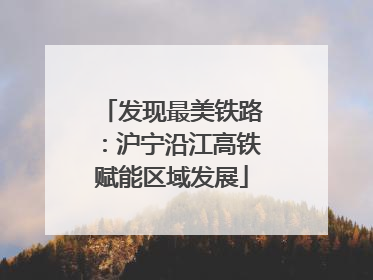 发现最美铁路：沪宁沿江高铁赋能区域发展