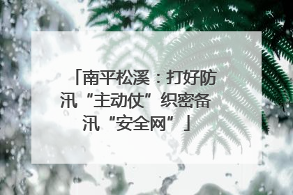 南平松溪：打好防汛“主动仗”织密备汛“安全网”