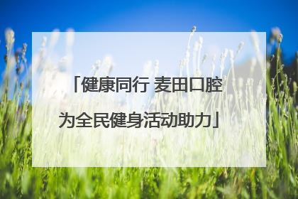 健康同行 麦田口腔为全民健身活动助力