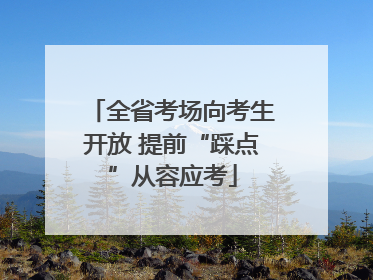 全省考场向考生开放 提前“踩点”从容应考