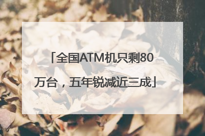 全国ATM机只剩80万台，五年锐减近三成