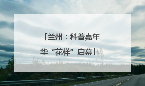 兰州：科普嘉年华“花样”启幕