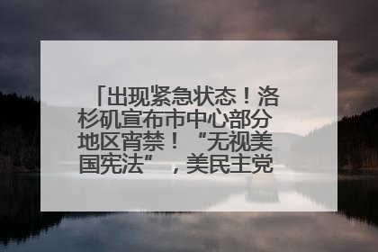 出现紧急状态！洛杉矶宣布市中心部分地区宵禁！“无视美国宪法”，美民主党议员批评特朗普
