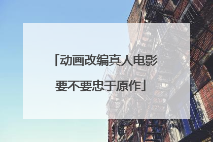 动画改编真人电影 要不要忠于原作