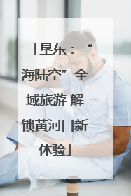 垦东：“海陆空”全域旅游 解锁黄河口新体验