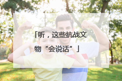 听，这些抗战文物“会说话”