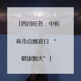 四川旺苍：中医夜市点燃夏日 “健康烟火”