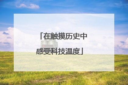 在触摸历史中感受科技温度
