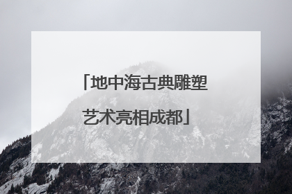 地中海古典雕塑艺术亮相成都