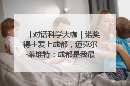 对话科学大咖｜诺奖得主爱上成都，迈克尔·莱维特：成都是我最喜欢的中国城市之一